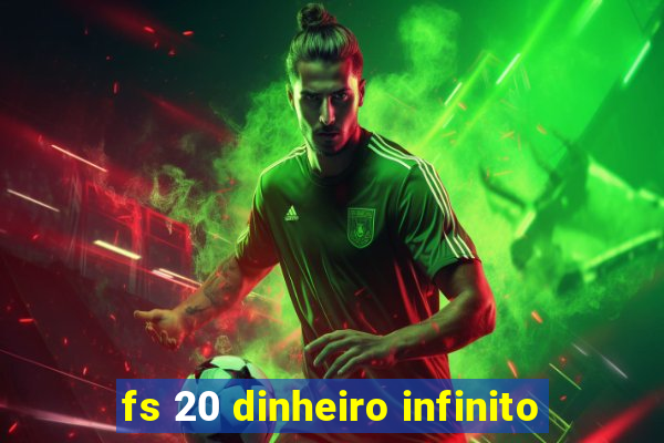 fs 20 dinheiro infinito